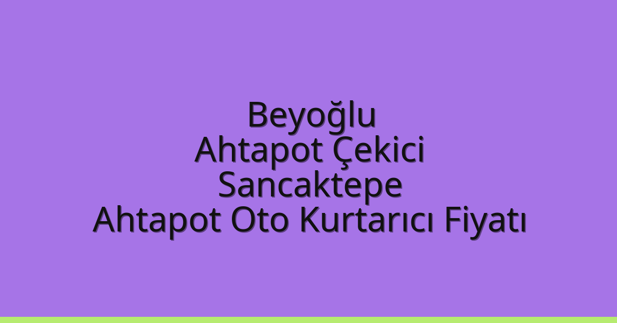 Beyoğlu Ahtapot Çekici – Sancaktepe Ahtapot Oto Kurtarıcı Fiyatı