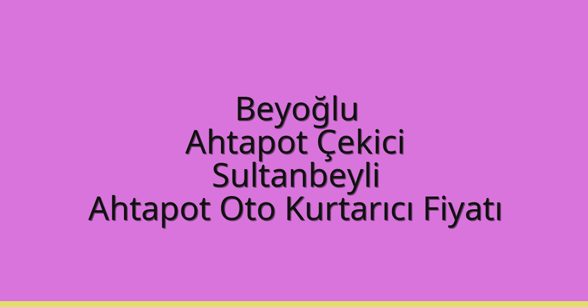 Beyoğlu Ahtapot Çekici – Sultanbeyli Ahtapot Oto Kurtarıcı Fiyatı