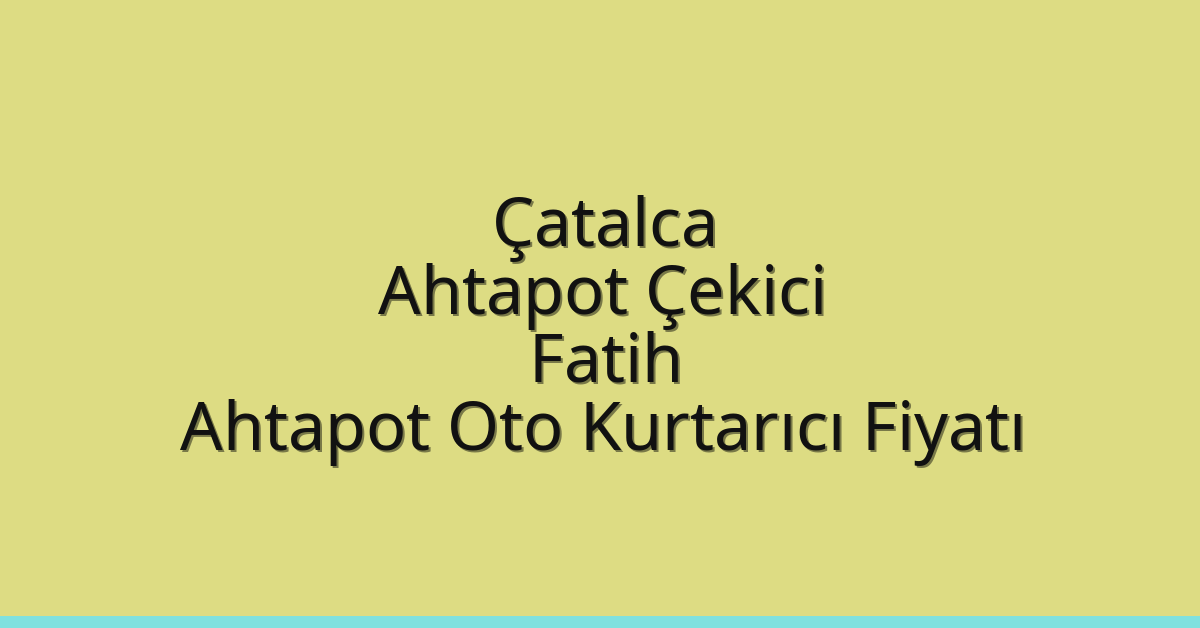Çatalca Ahtapot Çekici – Fatih Ahtapot Oto Kurtarıcı Fiyatı