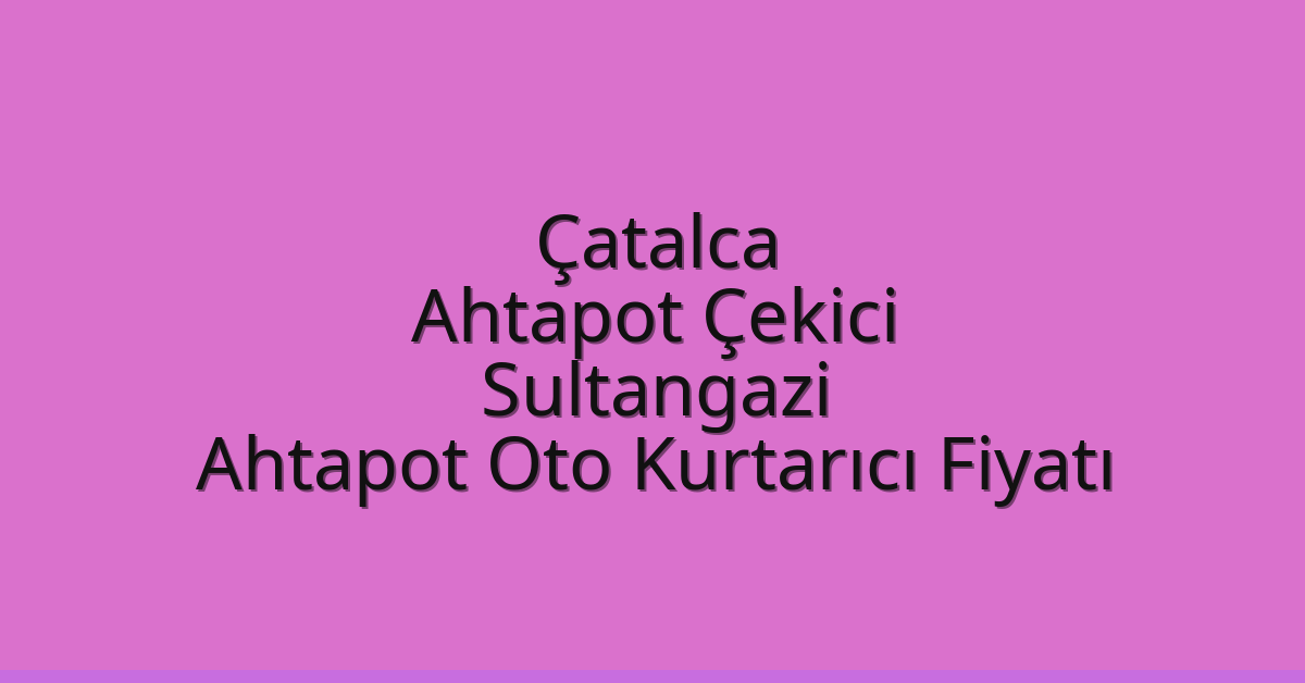 Çatalca Ahtapot Çekici – Sultangazi Ahtapot Oto Kurtarıcı Fiyatı