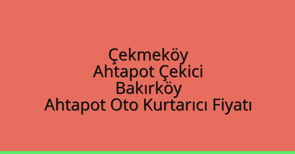 Çekmeköy Ahtapot Çekici – Bakırköy Ahtapot Oto Kurtarıcı Fiyatı