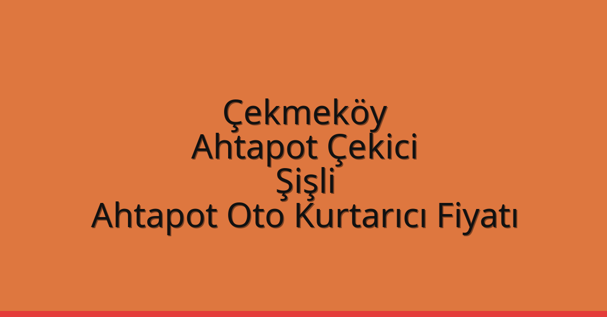 Çekmeköy Ahtapot Çekici – Şişli Ahtapot Oto Kurtarıcı Fiyatı