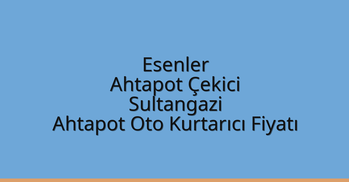 Esenler Ahtapot Çekici – Sultangazi Ahtapot Oto Kurtarıcı Fiyatı