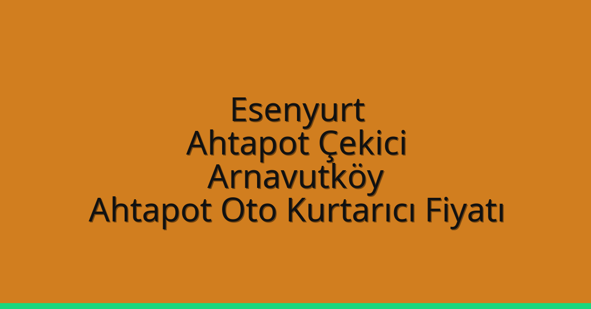 Esenyurt Ahtapot Çekici – Arnavutköy Ahtapot Oto Kurtarıcı Fiyatı