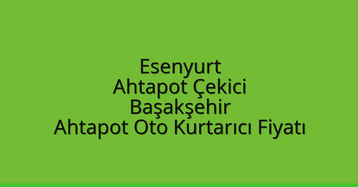 Esenyurt Ahtapot Çekici – Başakşehir Ahtapot Oto Kurtarıcı Fiyatı
