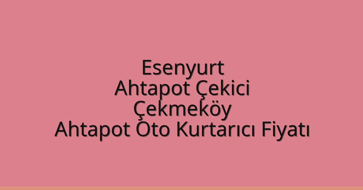 Esenyurt Ahtapot Çekici – Çekmeköy Ahtapot Oto Kurtarıcı Fiyatı