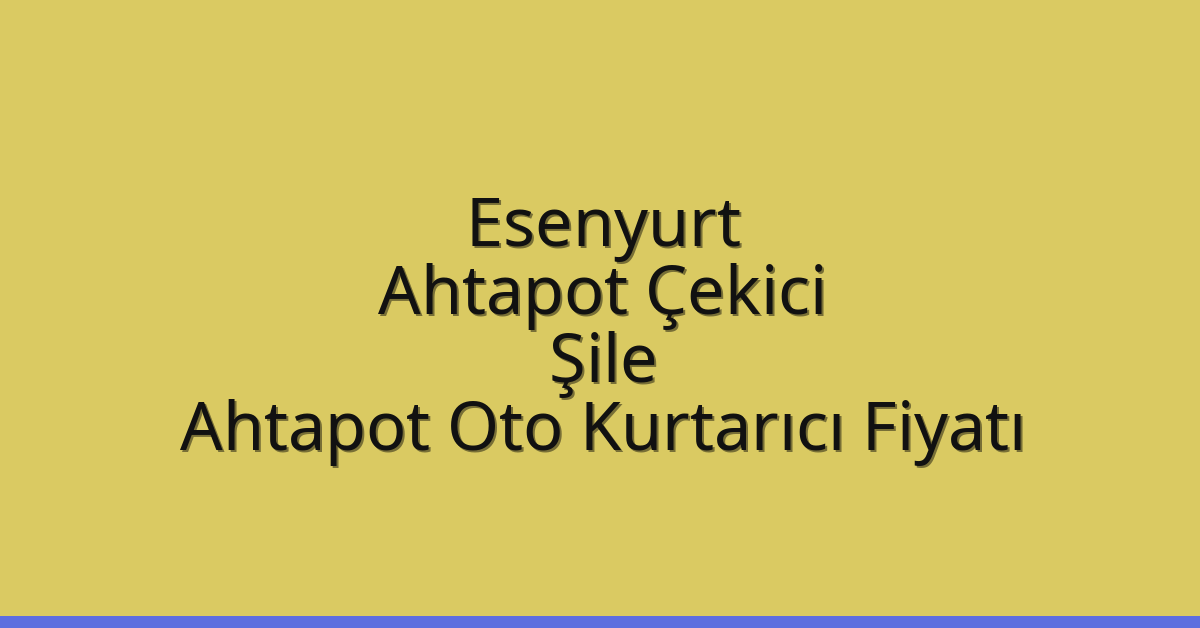 Esenyurt Ahtapot Çekici – Şile Ahtapot Oto Kurtarıcı Fiyatı