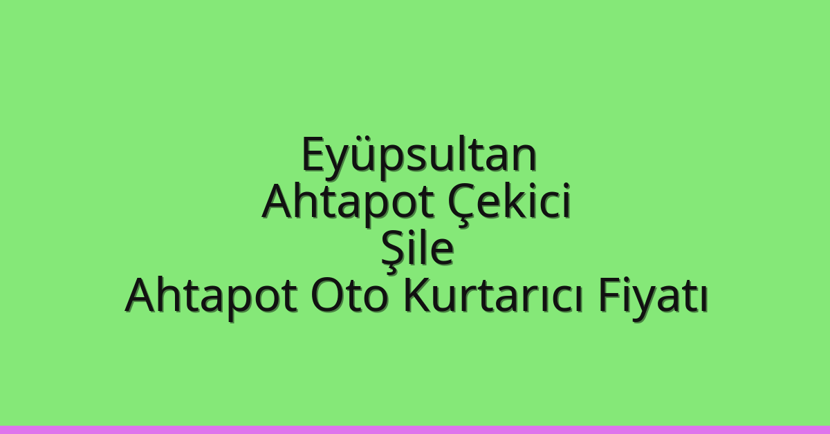 Eyüpsultan Ahtapot Çekici – Şile Ahtapot Oto Kurtarıcı Fiyatı