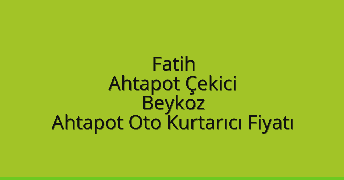 Fatih Ahtapot Çekici – Beykoz Ahtapot Oto Kurtarıcı Fiyatı