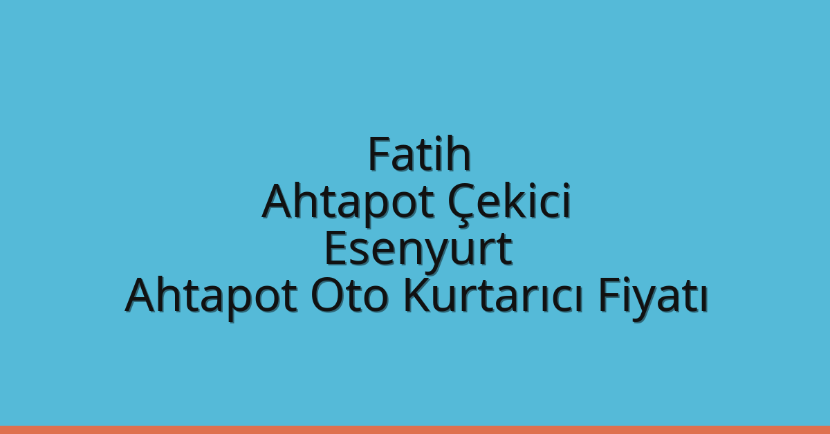 Fatih Ahtapot Çekici – Esenyurt Ahtapot Oto Kurtarıcı Fiyatı