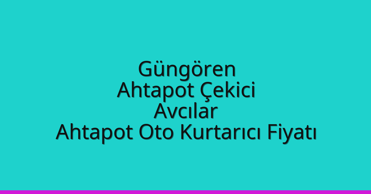 Güngören Ahtapot Çekici – Avcılar Ahtapot Oto Kurtarıcı Fiyatı