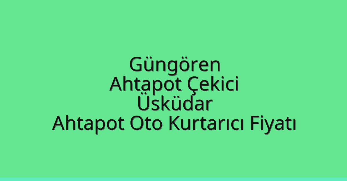 Güngören Ahtapot Çekici – Üsküdar Ahtapot Oto Kurtarıcı Fiyatı