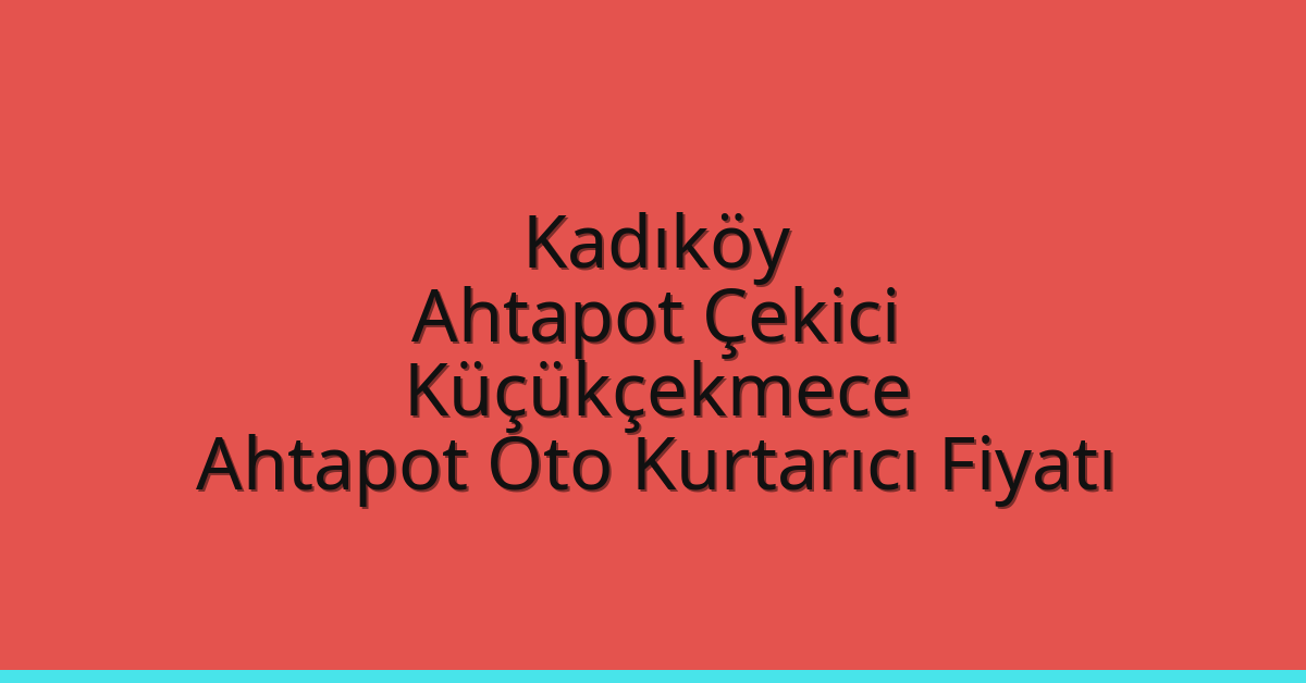 Kadıköy Ahtapot Çekici – Küçükçekmece Ahtapot Oto Kurtarıcı Fiyatı