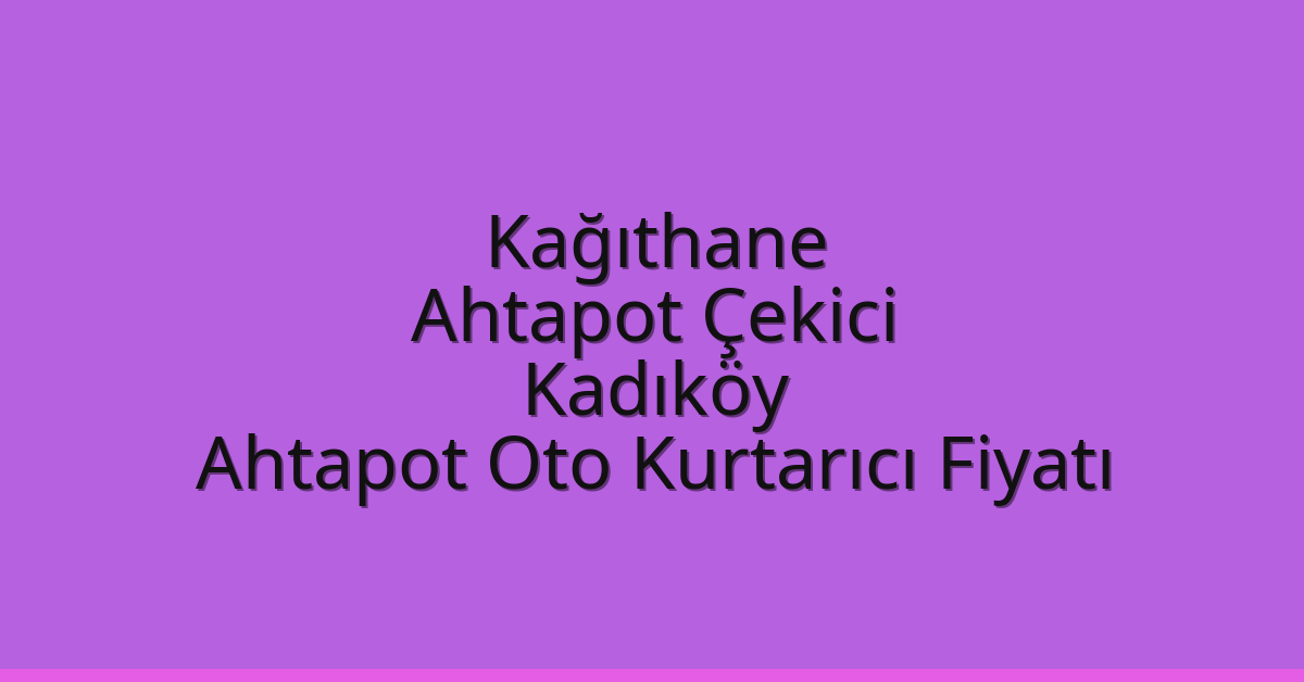 Kağıthane Ahtapot Çekici – Kadıköy Ahtapot Oto Kurtarıcı Fiyatı