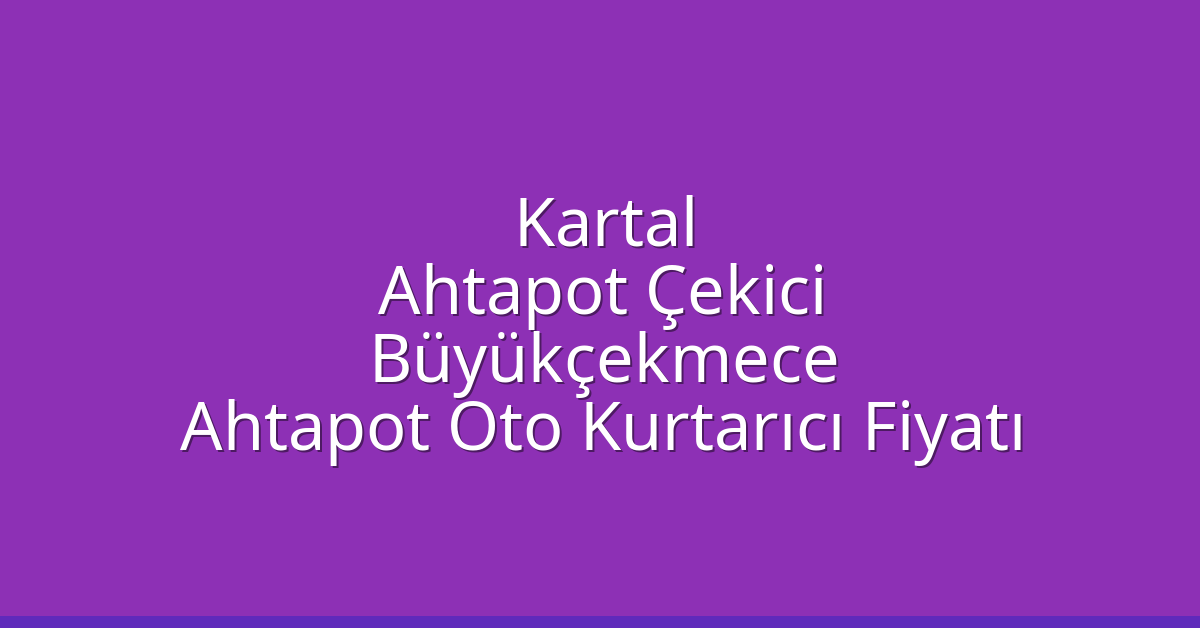 Kartal Ahtapot Çekici – Büyükçekmece Ahtapot Oto Kurtarıcı Fiyatı