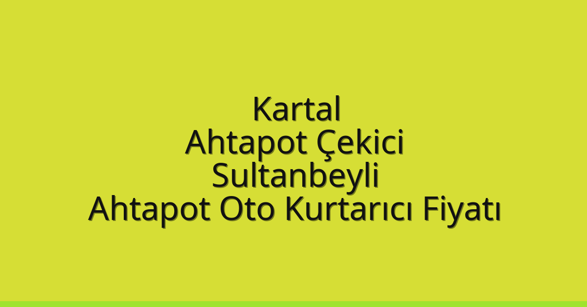 Kartal Ahtapot Çekici – Sultanbeyli Ahtapot Oto Kurtarıcı Fiyatı