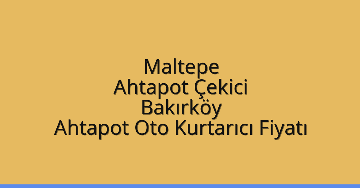 Maltepe Ahtapot Çekici – Bakırköy Ahtapot Oto Kurtarıcı Fiyatı