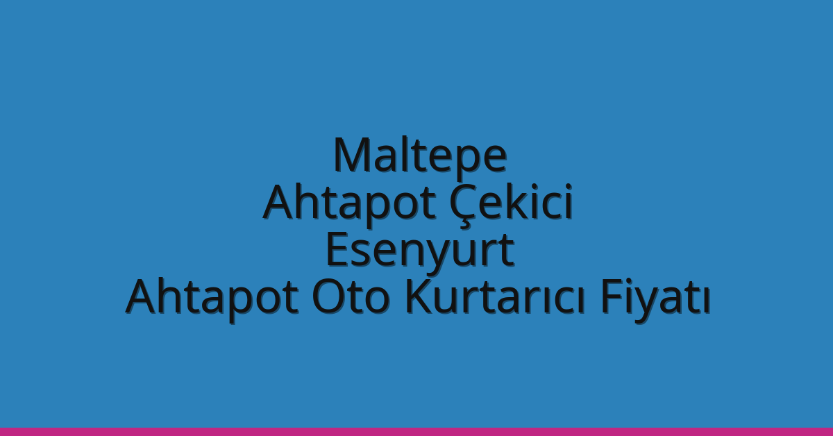 Maltepe Ahtapot Çekici – Esenyurt Ahtapot Oto Kurtarıcı Fiyatı