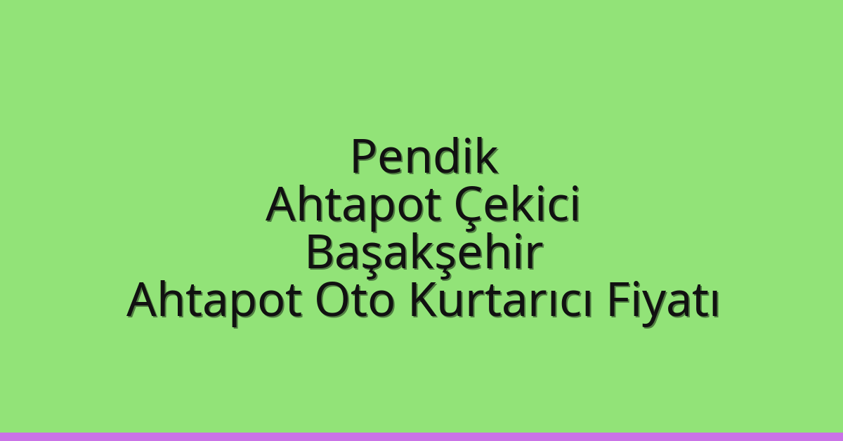 Pendik Ahtapot Çekici – Başakşehir Ahtapot Oto Kurtarıcı Fiyatı