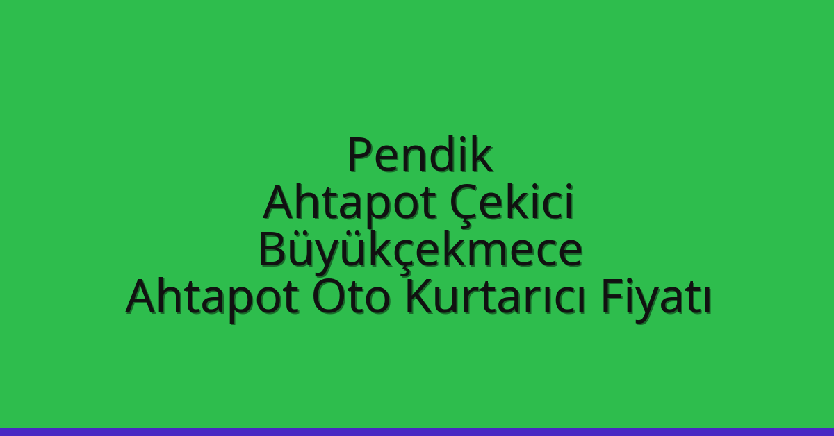 Pendik Ahtapot Çekici – Büyükçekmece Ahtapot Oto Kurtarıcı Fiyatı