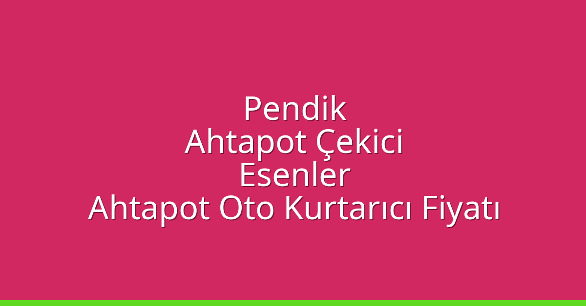 Pendik Ahtapot Çekici – Esenler Ahtapot Oto Kurtarıcı Fiyatı