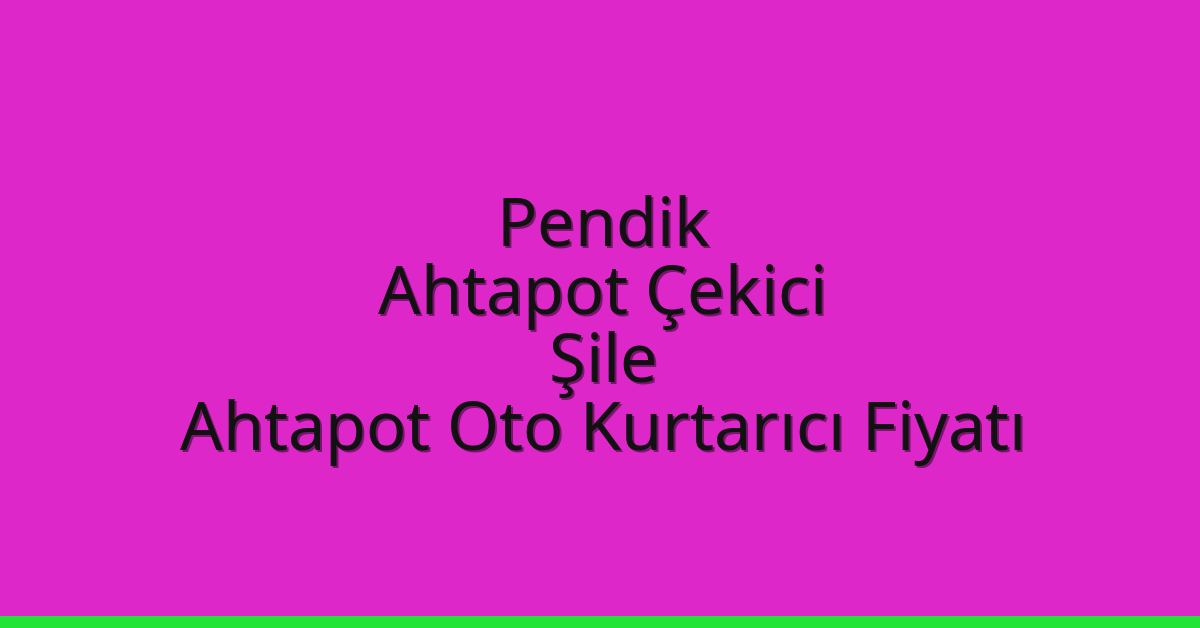 Pendik Ahtapot Çekici – Şile Ahtapot Oto Kurtarıcı Fiyatı