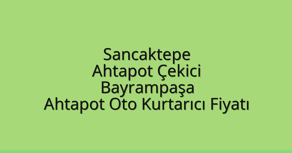 Sancaktepe Ahtapot Çekici – Bayrampaşa Ahtapot Oto Kurtarıcı Fiyatı
