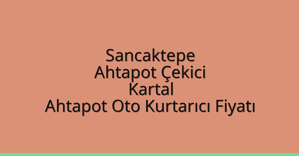 Sancaktepe Ahtapot Çekici – Kartal Ahtapot Oto Kurtarıcı Fiyatı