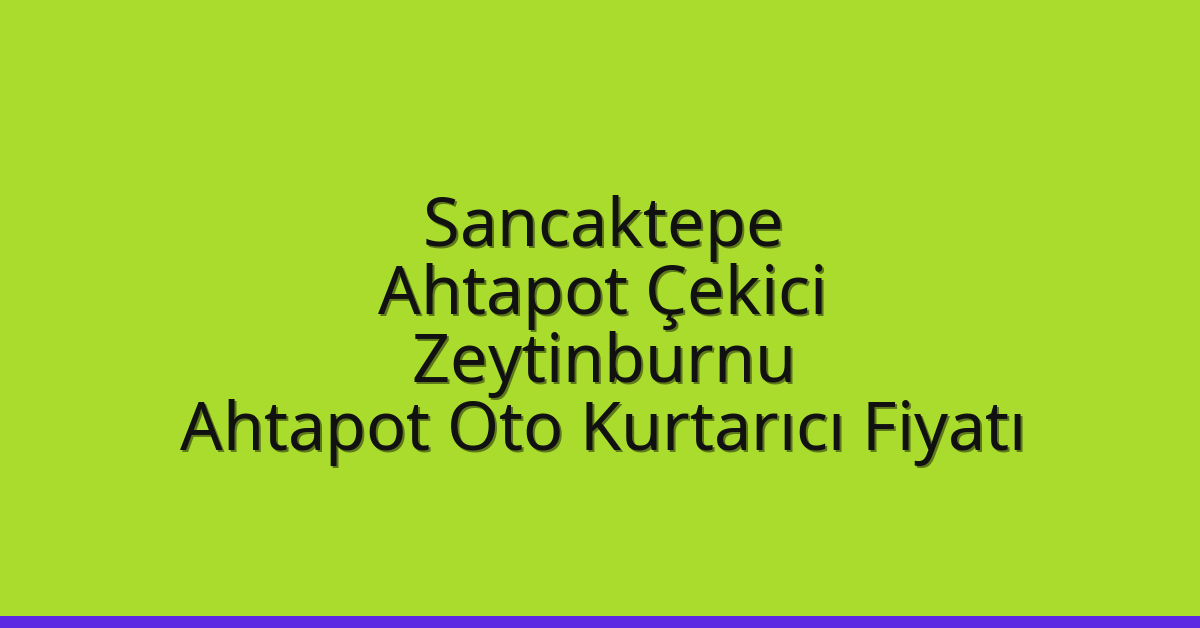 Sancaktepe Ahtapot Çekici – Zeytinburnu Ahtapot Oto Kurtarıcı Fiyatı