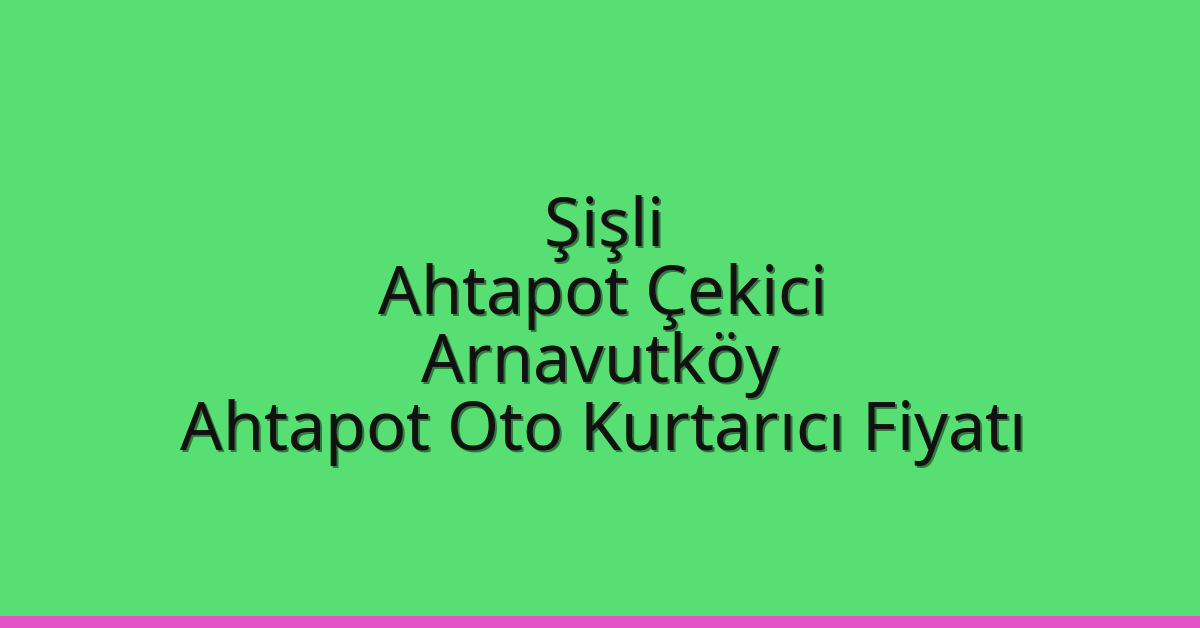 Şişli Ahtapot Çekici – Arnavutköy Ahtapot Oto Kurtarıcı Fiyatı