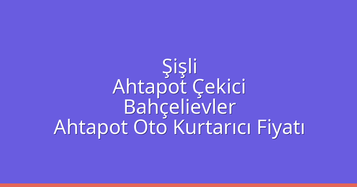Şişli Ahtapot Çekici – Bahçelievler Ahtapot Oto Kurtarıcı Fiyatı