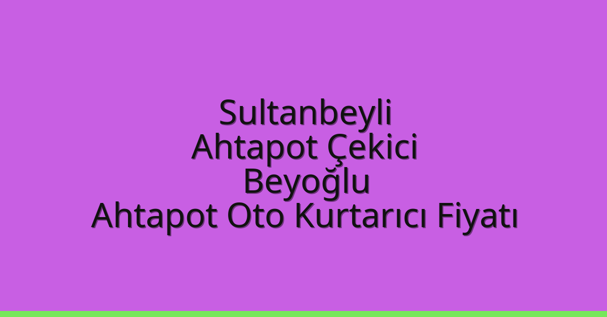 Sultanbeyli Ahtapot Çekici – Beyoğlu Ahtapot Oto Kurtarıcı Fiyatı