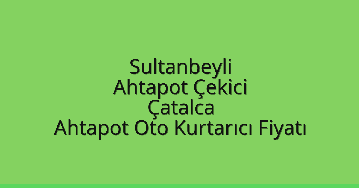 Sultanbeyli Ahtapot Çekici – Çatalca Ahtapot Oto Kurtarıcı Fiyatı