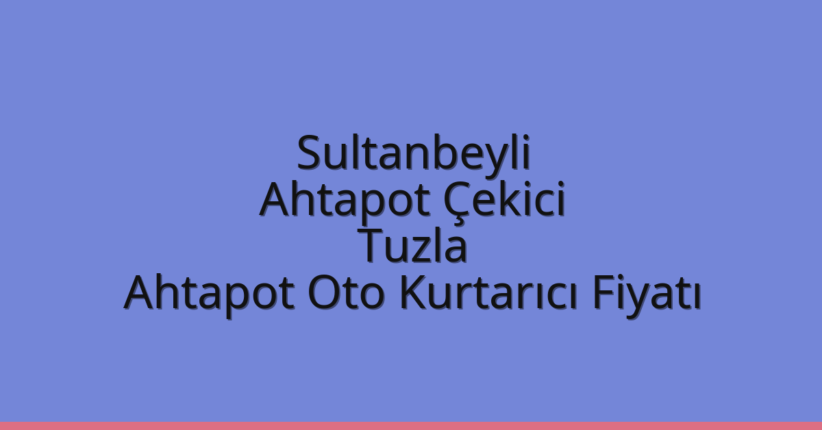 Sultanbeyli Ahtapot Çekici – Tuzla Ahtapot Oto Kurtarıcı Fiyatı