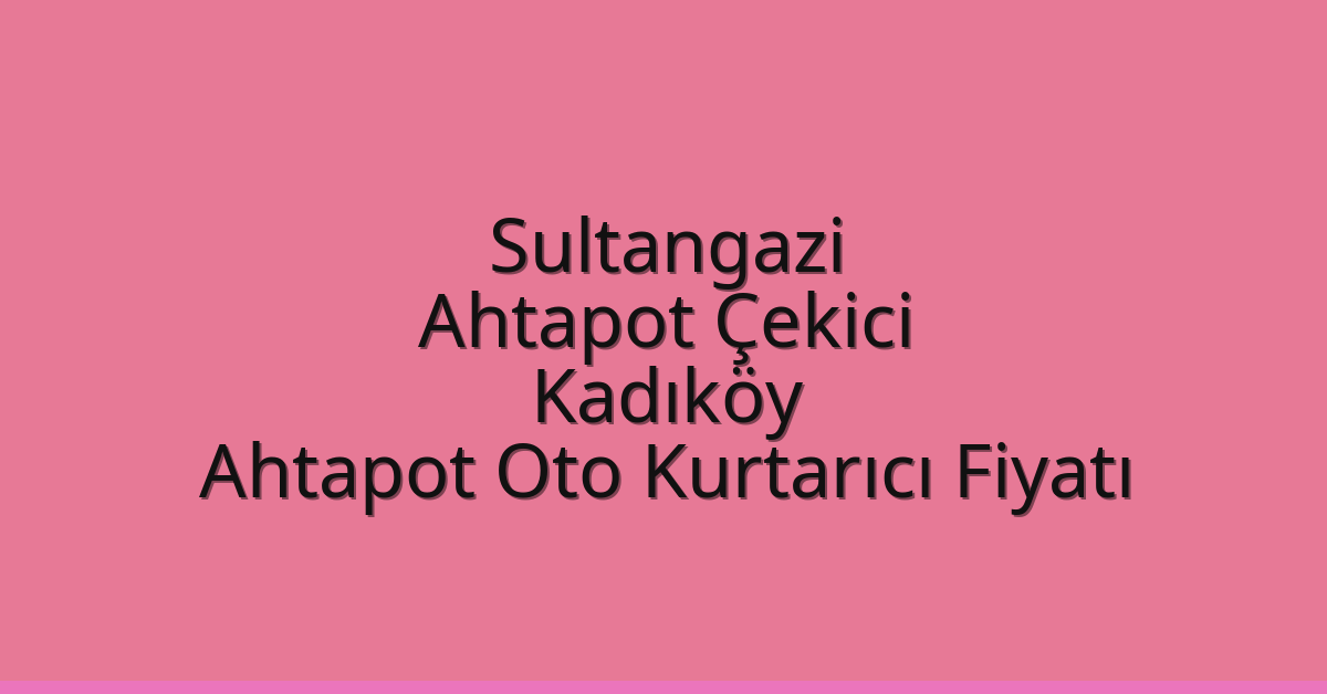 Sultangazi Ahtapot Çekici – Kadıköy Ahtapot Oto Kurtarıcı Fiyatı