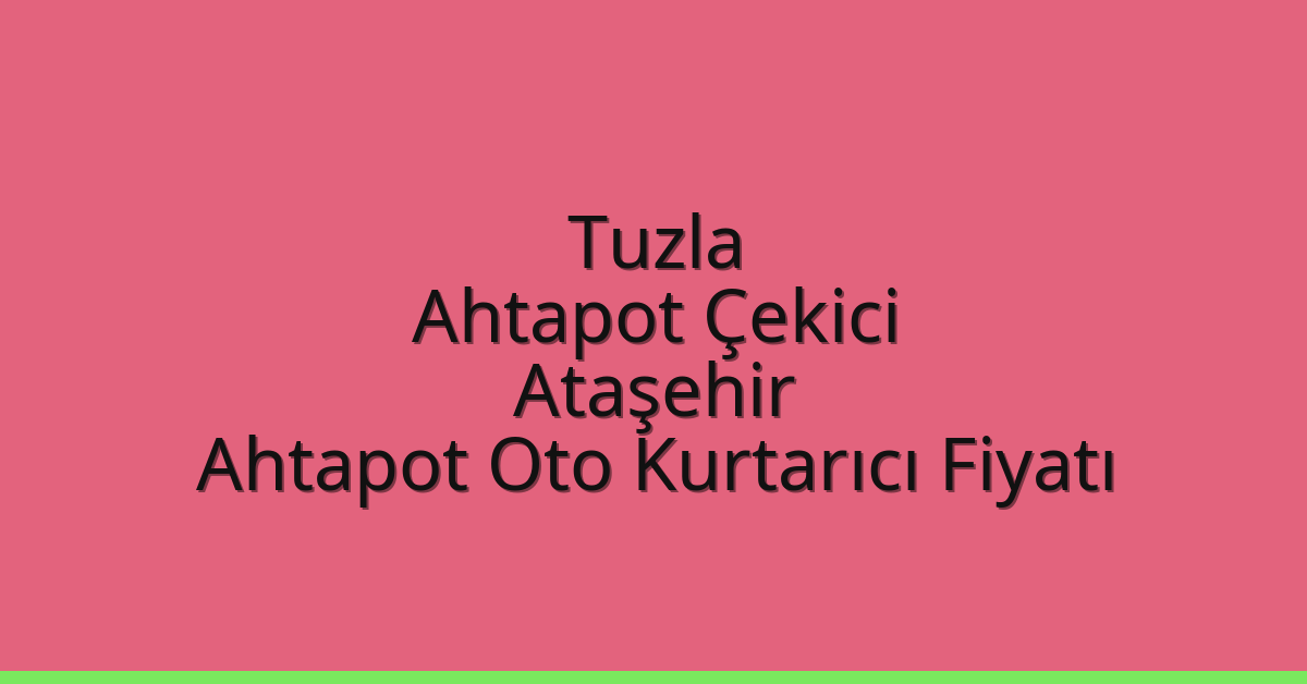 Tuzla Ahtapot Çekici – Ataşehir Ahtapot Oto Kurtarıcı Fiyatı
