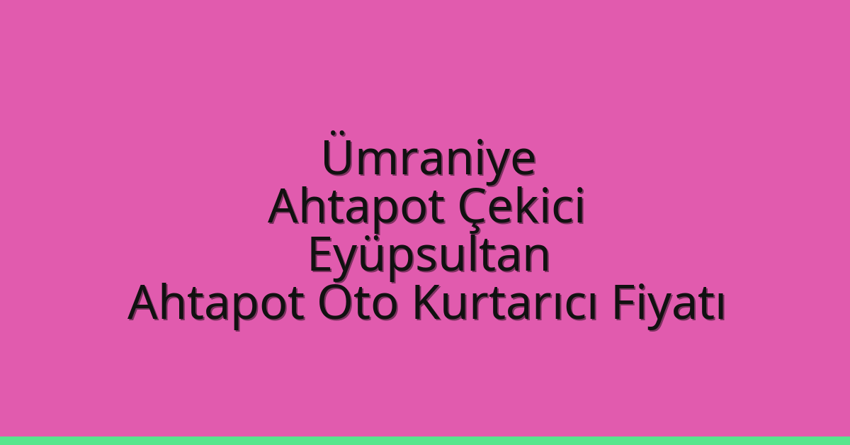 Ümraniye Ahtapot Çekici – Eyüpsultan Ahtapot Oto Kurtarıcı Fiyatı