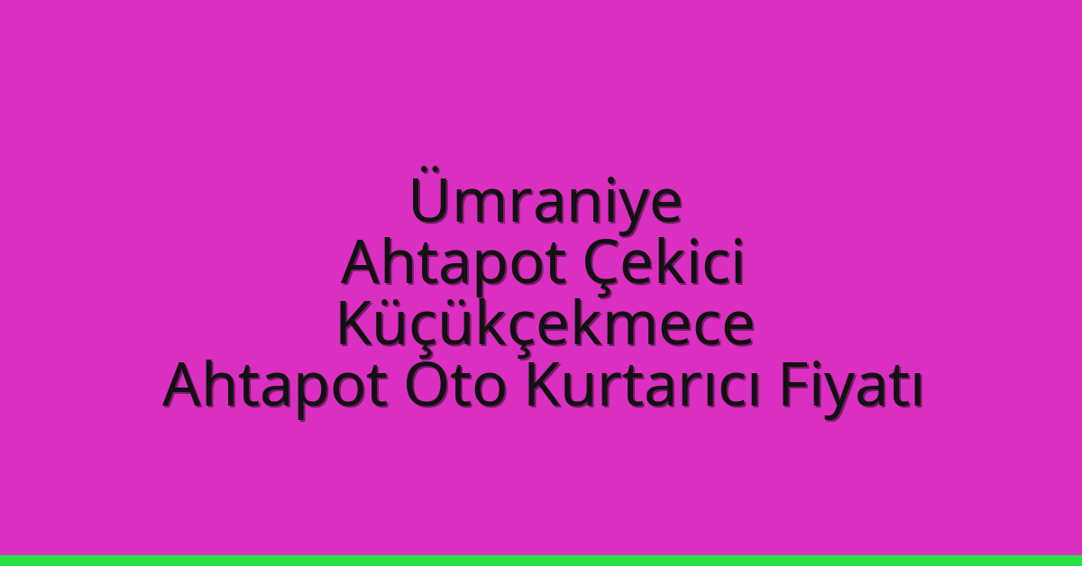 Ümraniye Ahtapot Çekici – Küçükçekmece Ahtapot Oto Kurtarıcı Fiyatı