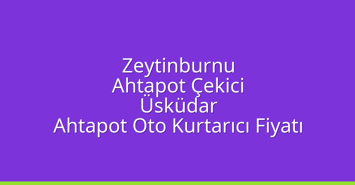 Zeytinburnu Ahtapot Çekici – Üsküdar Ahtapot Oto Kurtarıcı Fiyatı
