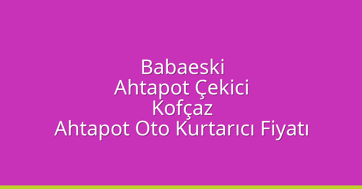 Babaeski Ahtapot Çekici – Kofçaz Ahtapot Oto Kurtarıcı Fiyatı