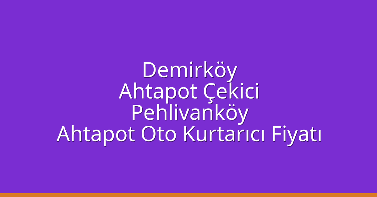 Demirköy Ahtapot Çekici – Pehlivanköy Ahtapot Oto Kurtarıcı Fiyatı