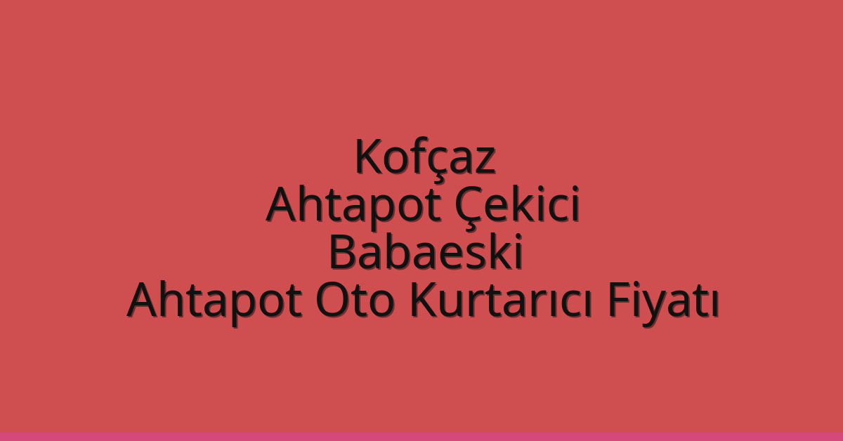 Kofçaz Ahtapot Çekici – Babaeski Ahtapot Oto Kurtarıcı Fiyatı