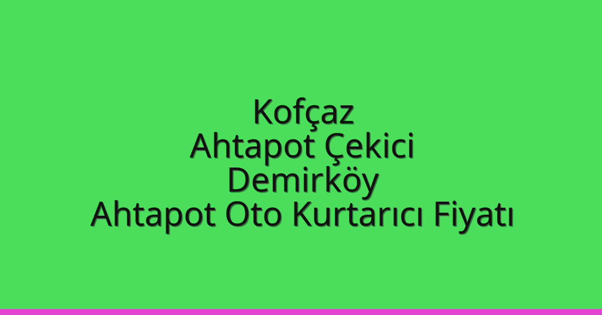 Kofçaz Ahtapot Çekici – Demirköy Ahtapot Oto Kurtarıcı Fiyatı