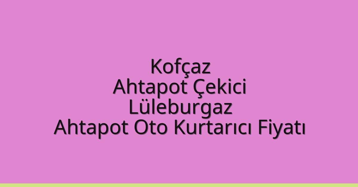 Kofçaz Ahtapot Çekici – Lüleburgaz Ahtapot Oto Kurtarıcı Fiyatı