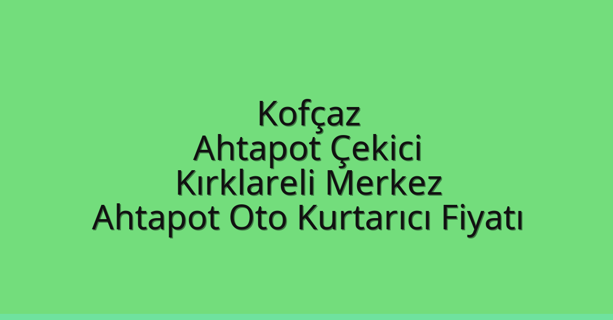 Kofçaz Ahtapot Çekici – Kırklareli Merkez Ahtapot Oto Kurtarıcı Fiyatı