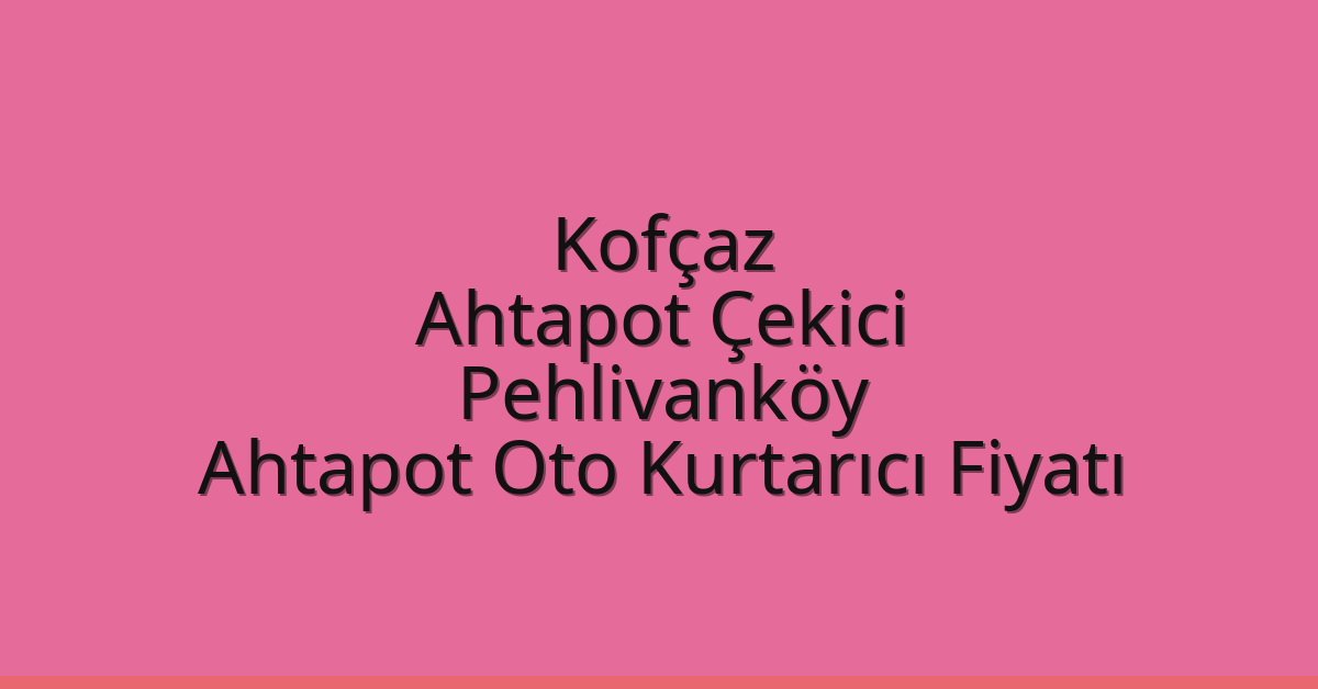 Kofçaz Ahtapot Çekici – Pehlivanköy Ahtapot Oto Kurtarıcı Fiyatı