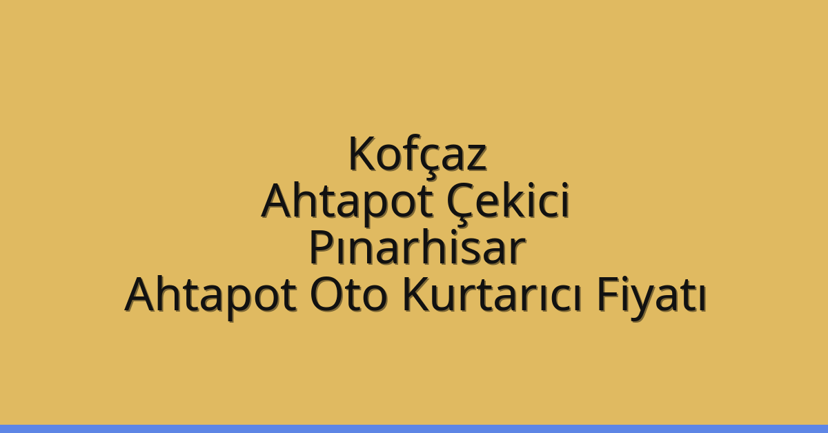 Kofçaz Ahtapot Çekici – Pınarhisar Ahtapot Oto Kurtarıcı Fiyatı