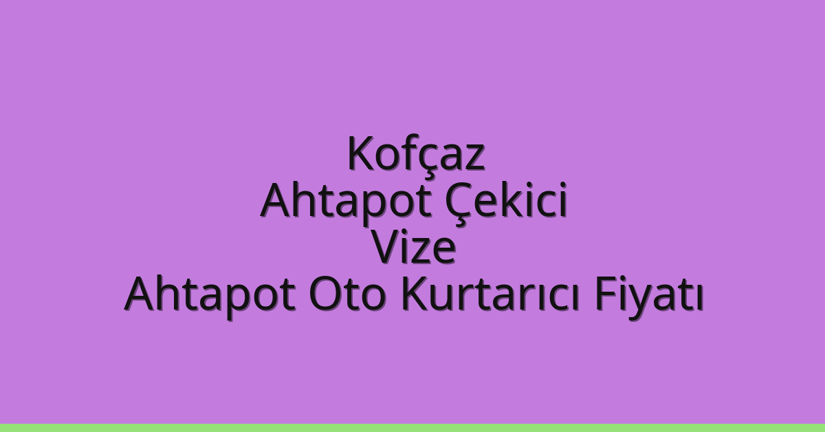 Kofçaz Ahtapot Çekici – Vize Ahtapot Oto Kurtarıcı Fiyatı