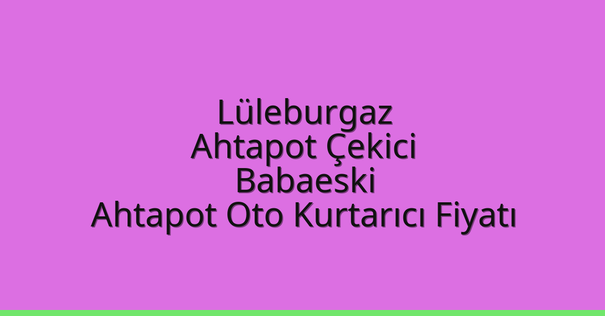 Lüleburgaz Ahtapot Çekici – Babaeski Ahtapot Oto Kurtarıcı Fiyatı