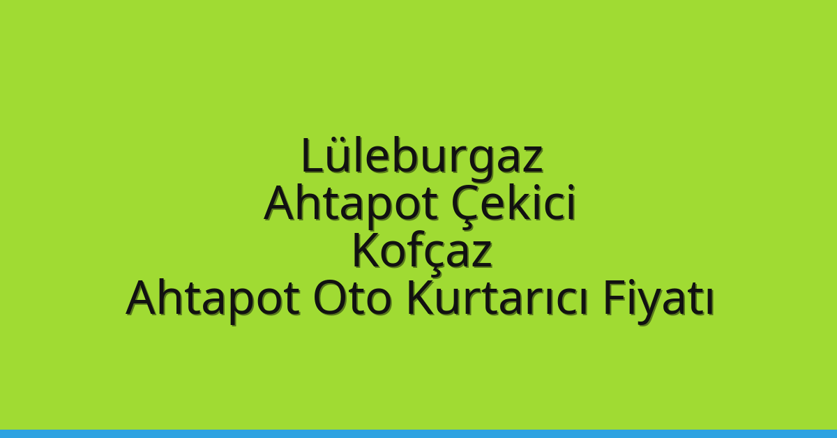 Lüleburgaz Ahtapot Çekici – Kofçaz Ahtapot Oto Kurtarıcı Fiyatı